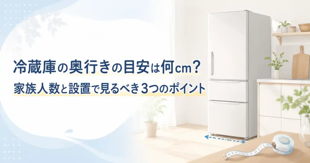 冷蔵庫の奥行きの目安と選び方を解説するアイキャッチ画像