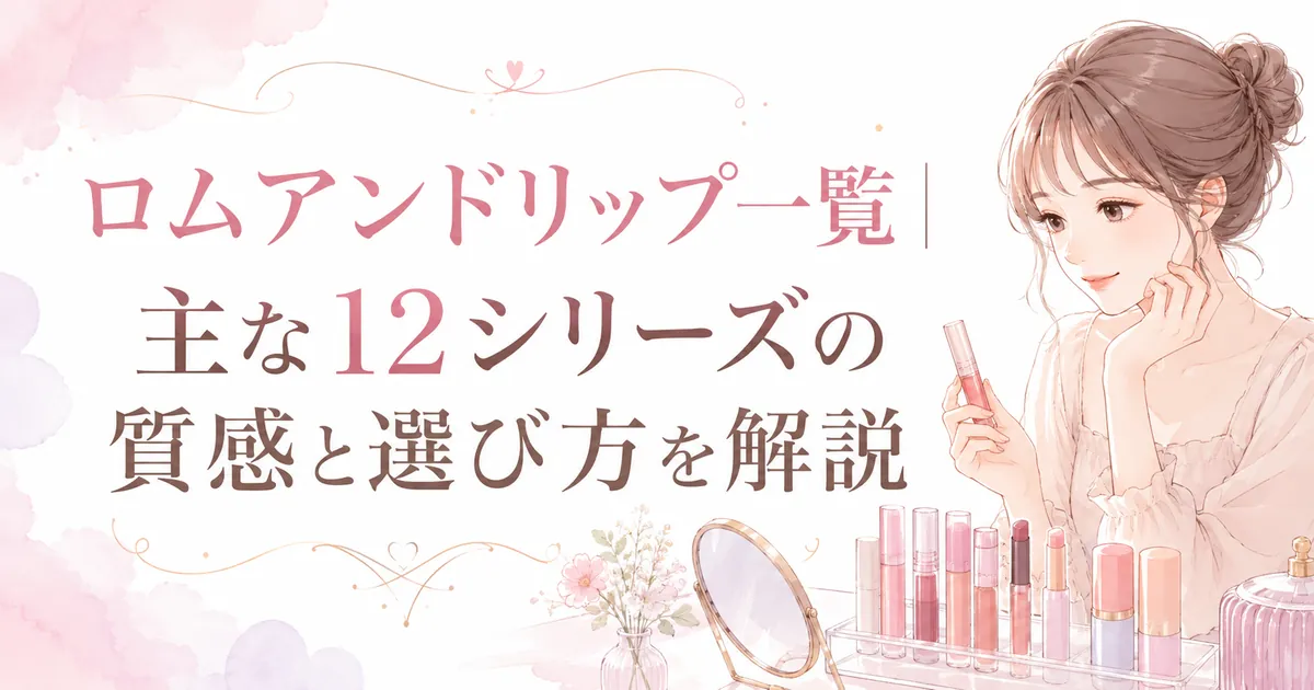 ロムアンドリップ一覧|主な12シリーズの質感と選び方を解説