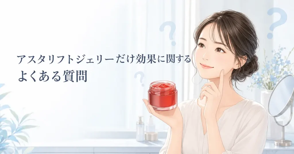 アスタリフトジェリーだけの効果に関するよくある質問