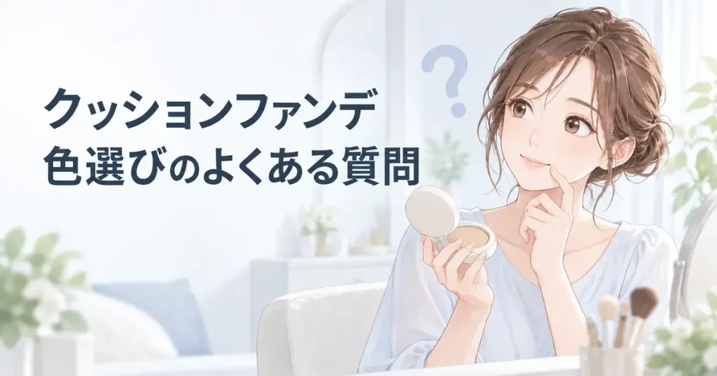 クッションファンデの色選びに関するよくある質問
