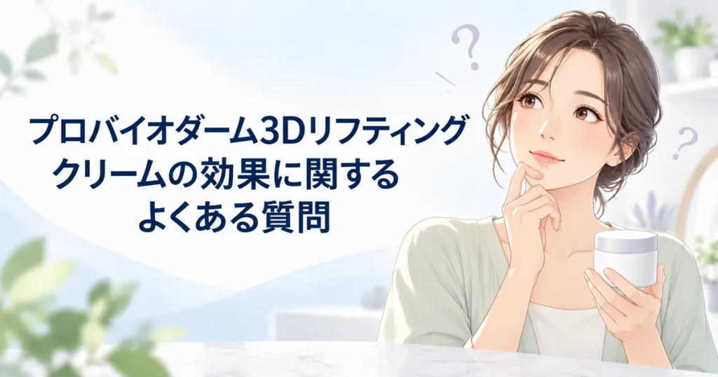 プロバイオダーム3Dリフティングクリームの効果に関するよくある質問